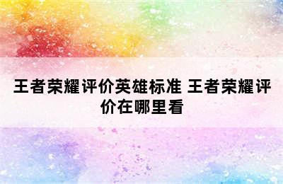 王者荣耀评价英雄标准 王者荣耀评价在哪里看